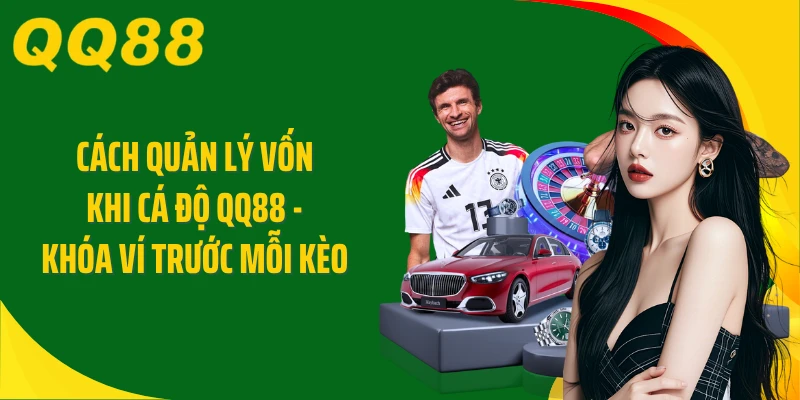 Cách Quản Lý Vốn Khi Cá Độ QQ88 - Khóa Ví Trước Mỗi Kèo 
