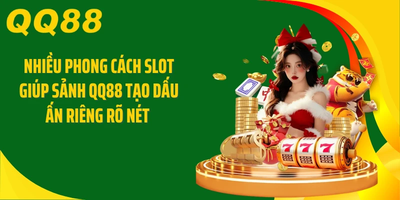 Nhiều phong cách slot giúp sảnh QQ88 tạo dấu ấn riêng rõ nét 
