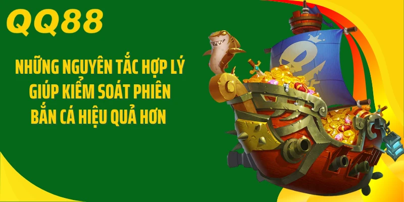 Những nguyên tắc hợp lý giúp kiểm soát phiên bắn cá hiệu quả hơn 