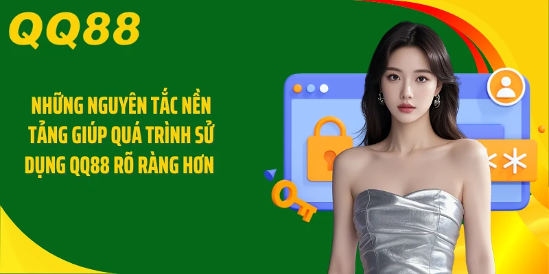 Những nguyên tắc nền tảng giúp quá trình sử dụng QQ88 rõ ràng hơn 