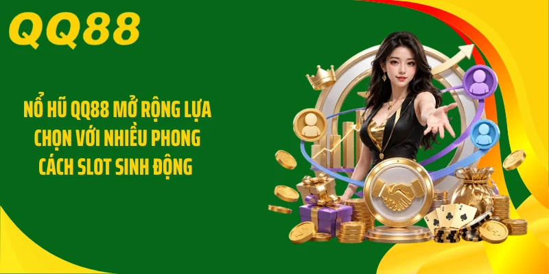 Nổ hũ QQ88 mở rộng lựa chọn với nhiều phong cách slot sinh động 